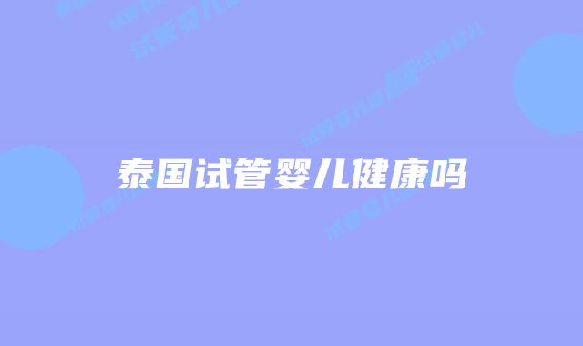 泰国试管婴儿健康吗