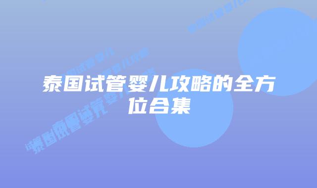 泰国试管婴儿攻略的全方位合集