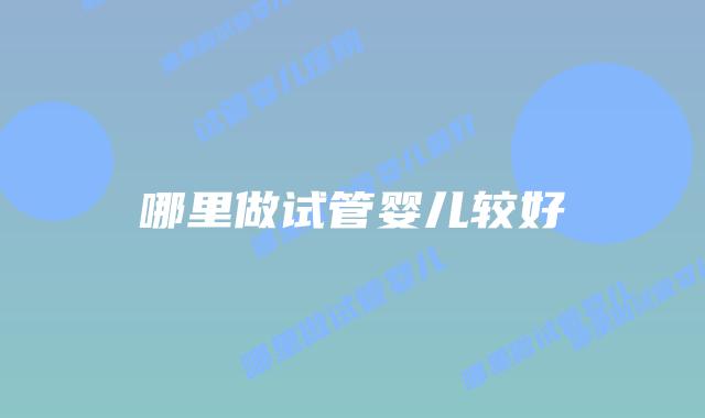 哪里做试管婴儿较好