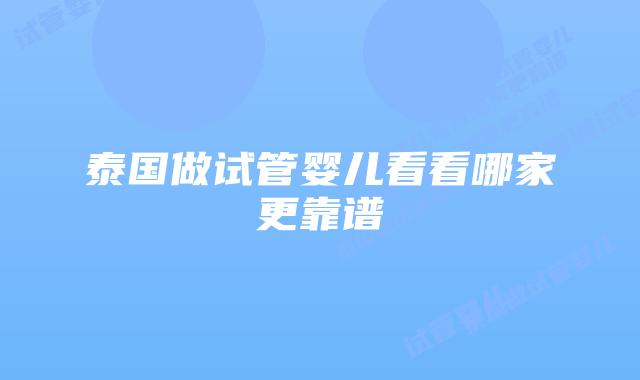 泰国做试管婴儿看看哪家更靠谱