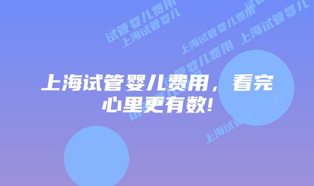 上海试管婴儿费用，看完心里更有数!