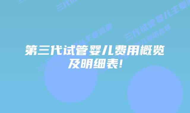 第三代试管婴儿费用概览及明细表!