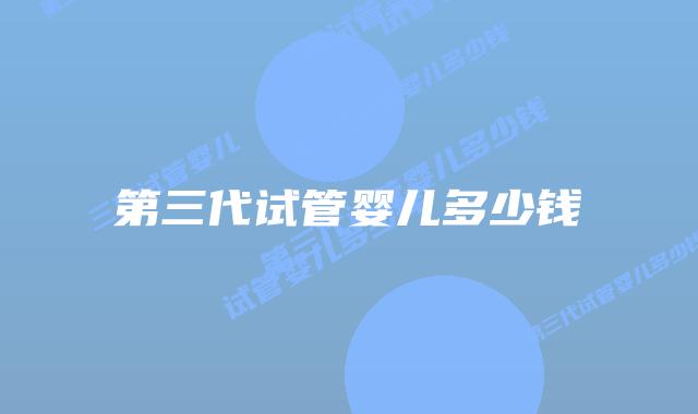 第三代试管婴儿多少钱
