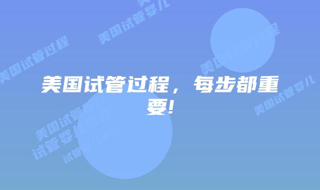 美国试管过程,每步都重要!