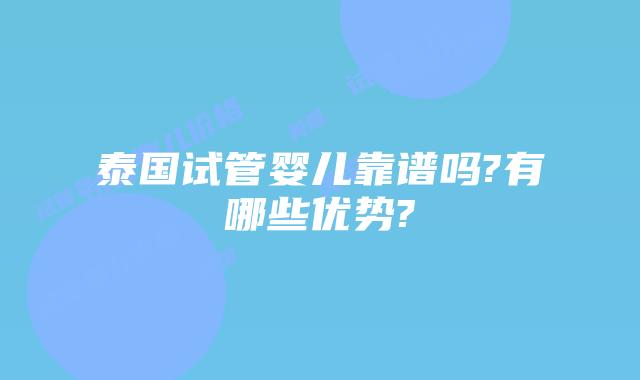 泰国试管婴儿靠谱吗?有哪些优势?
