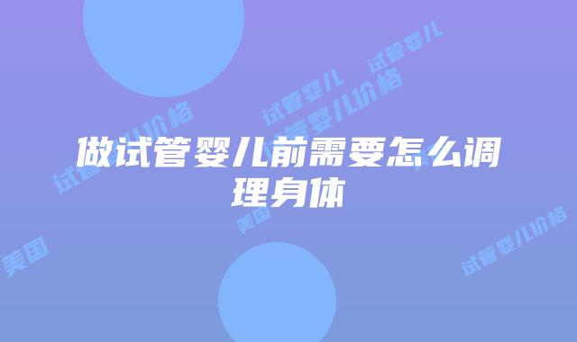 做试管婴儿前需要怎么调理身体