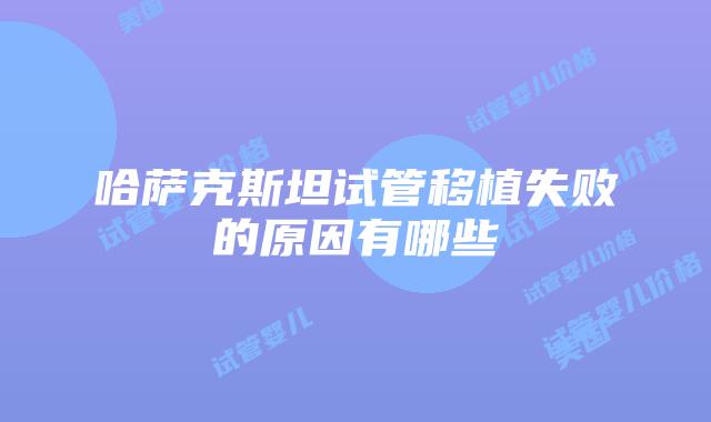 哈萨克斯坦试管移植失败的原因有哪些