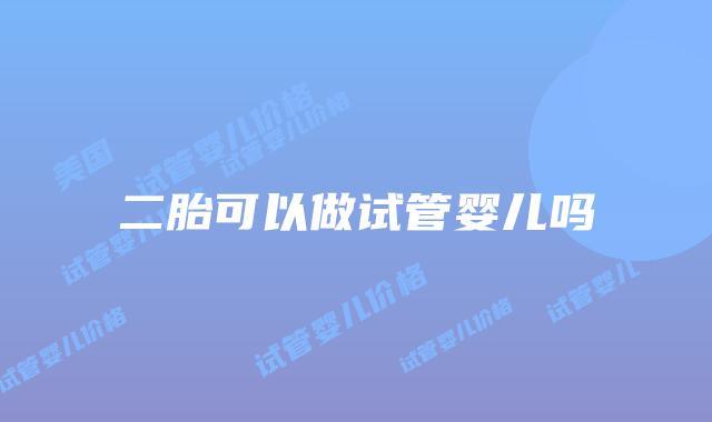 二胎可以做试管婴儿吗