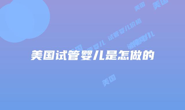 美国试管婴儿是怎做的
