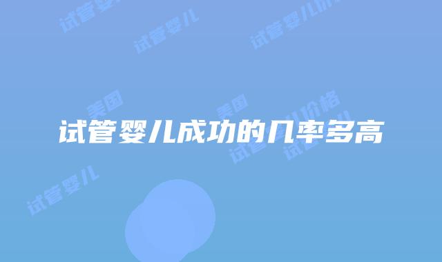 试管婴儿成功的几率多高