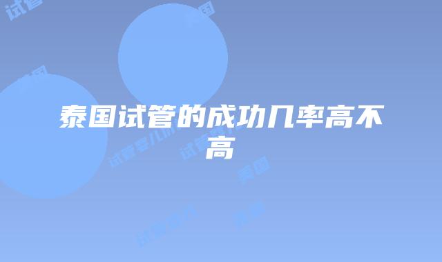 泰国试管的成功几率高不高