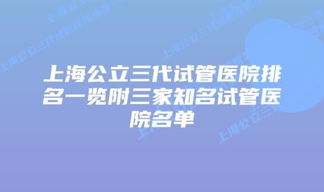 上海公立三代试管医院排名一览附三家知名试管医院名单