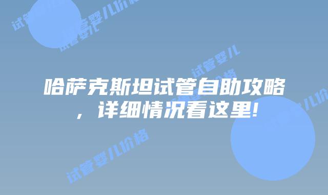 哈萨克斯坦试管自助攻略,详细情况看这里!