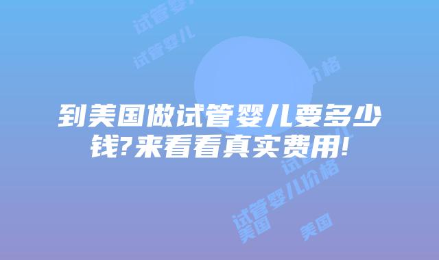 到美国做试管婴儿要多少钱?来看看真实费用!