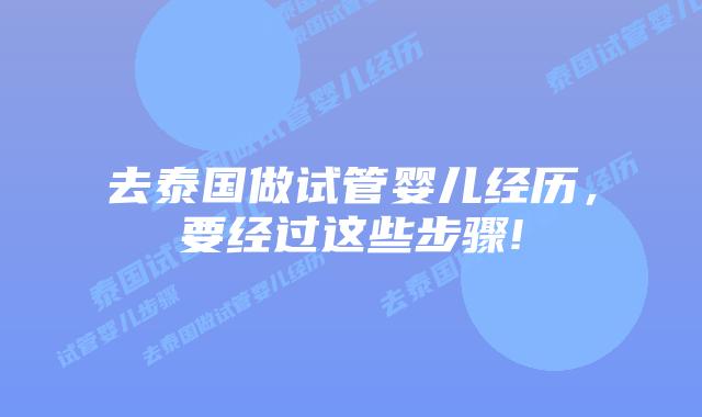 去泰国做试管婴儿经历,要经过这些步骤!