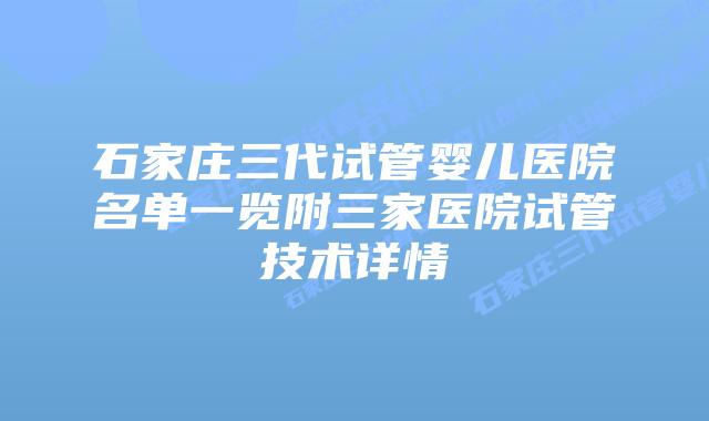 石家庄三代试管婴儿医院名单一览附三家医院试管技术详情