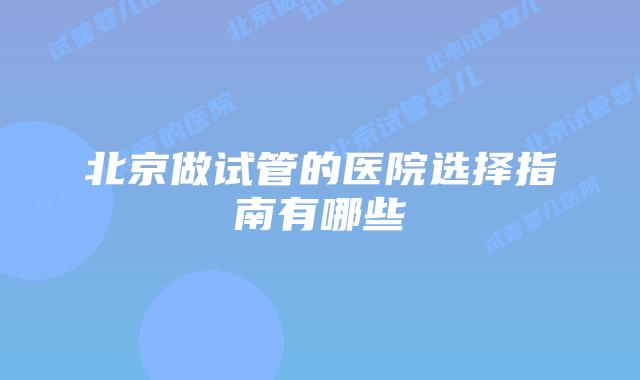北京做试管的医院选择指南有哪些