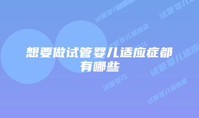 想要做试管婴儿适应症都有哪些
