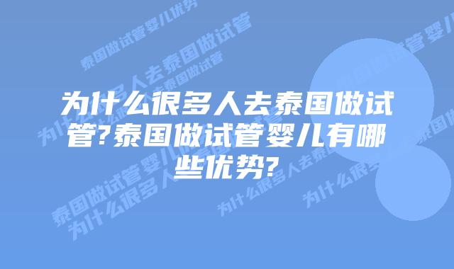 为什么很多人去泰国做试管?泰国做试管婴儿有哪些优势?