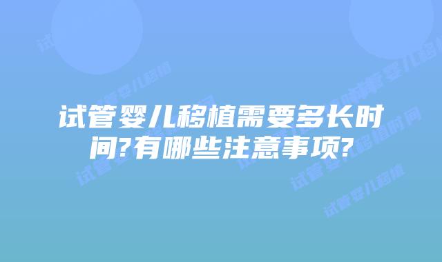 试管婴儿移植需要多长时间?有哪些注意事项?