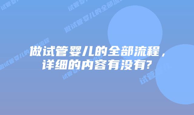 做试管婴儿的全部流程，详细的内容有没有?