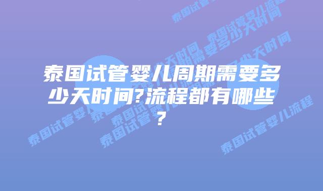泰国试管婴儿周期需要多少天时间?流程都有哪些?
