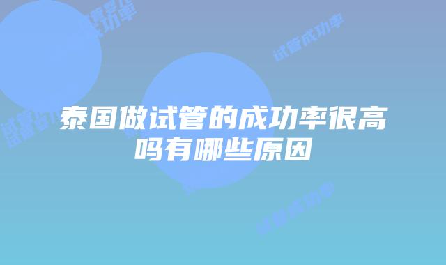 泰国做试管的成功率很高吗有哪些原因