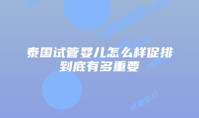 泰国试管婴儿怎么样促排到底有多重要