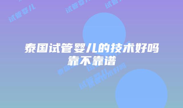 泰国试管婴儿的技术好吗靠不靠谱