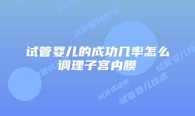 试管婴儿的成功几率怎么调理子宫内膜