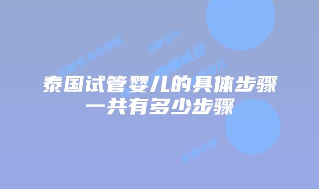 泰国试管婴儿的具体步骤一共有多少步骤