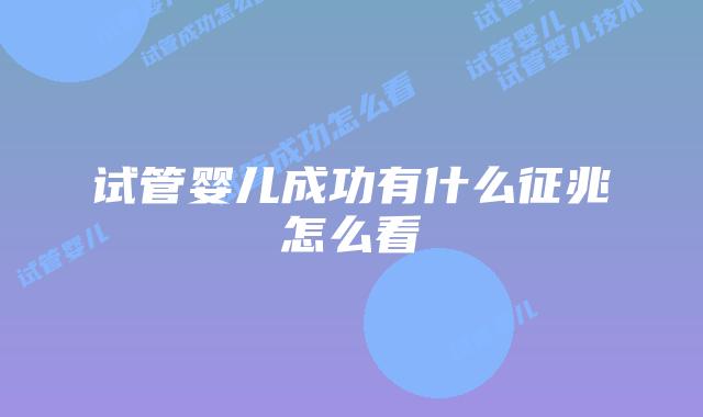 试管婴儿成功有什么征兆怎么看