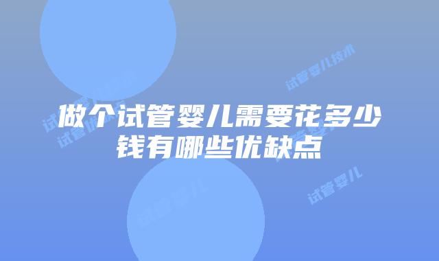 做个试管婴儿需要花多少钱有哪些优缺点