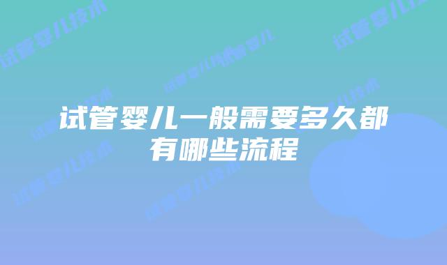 试管婴儿一般需要多久都有哪些流程