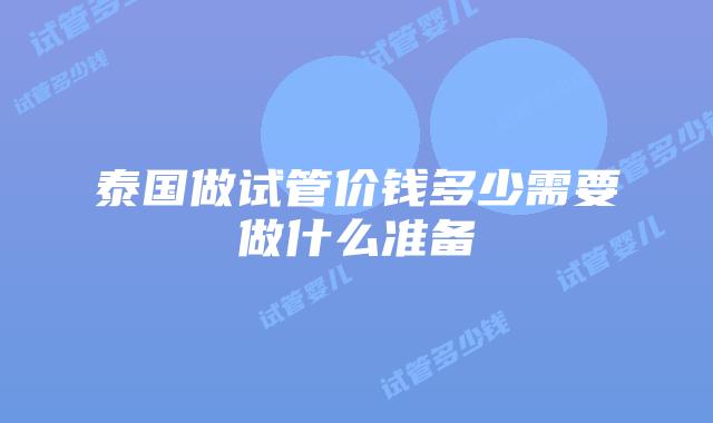 泰国做试管价钱多少需要做什么准备
