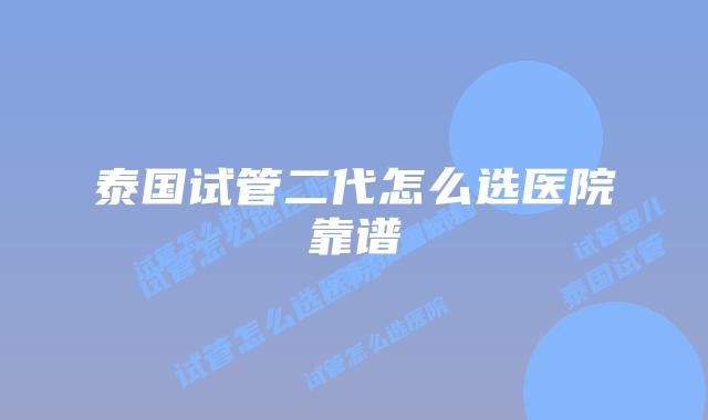 泰国试管二代怎么选医院靠谱