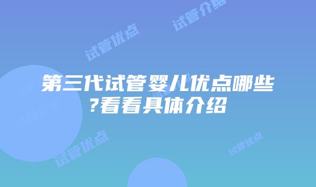 第三代试管婴儿优点哪些?看看具体介绍