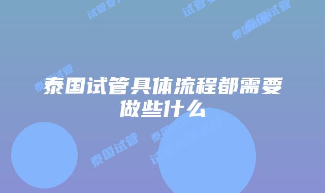 泰国试管具体流程都需要做些什么