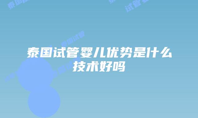 泰国试管婴儿优势是什么技术好吗