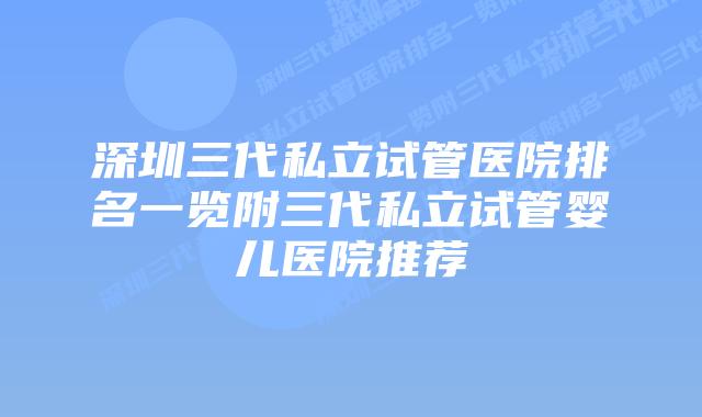 深圳三代私立试管医院排名一览附三代私立试管婴儿医院推荐