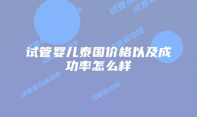 试管婴儿泰国价格以及成功率怎么样
