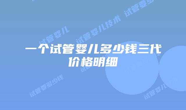 一个试管婴儿多少钱三代价格明细