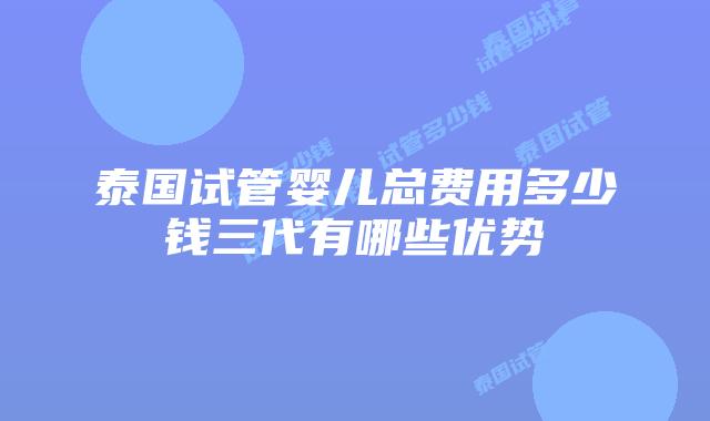 泰国试管婴儿总费用多少钱三代有哪些优势