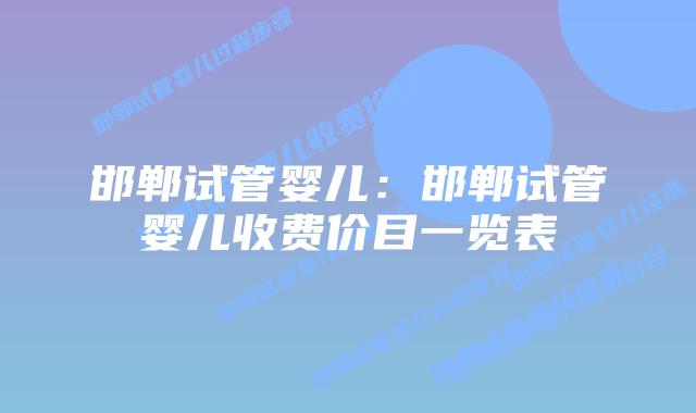 邯郸试管婴儿：邯郸试管婴儿收费价目一览表