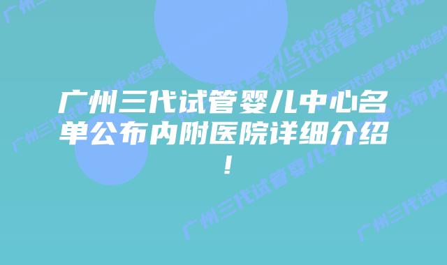 广州三代试管婴儿中心名单公布内附医院详细介绍！