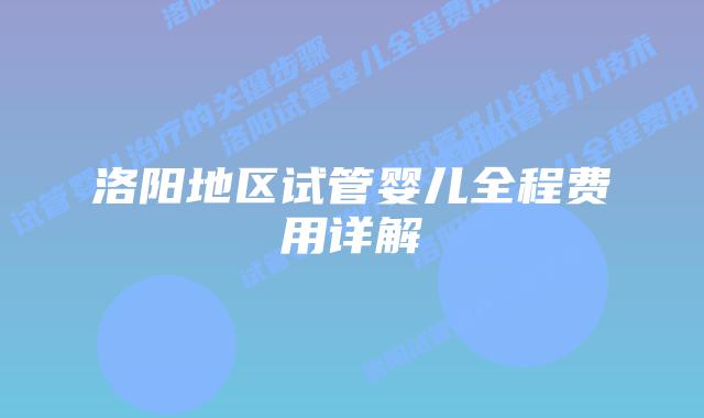 洛阳地区试管婴儿全程费用详解