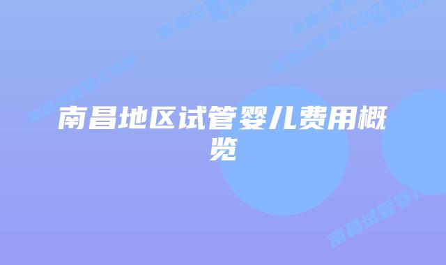 南昌地区试管婴儿费用概览