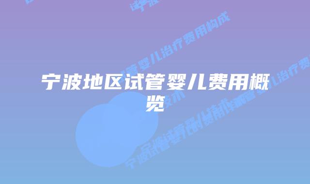 宁波地区试管婴儿费用概览