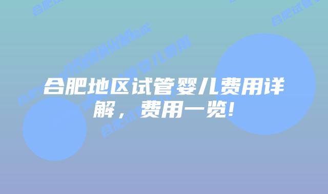 合肥地区试管婴儿费用详解，费用一览!