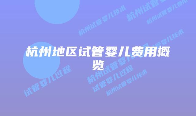 杭州地区试管婴儿费用概览